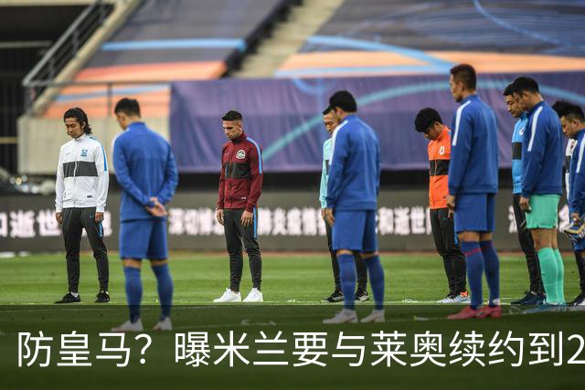 防皇马？曝米兰要与莱奥续约到2027 违约金升到2亿